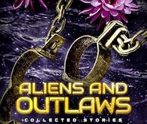 Aliens and Outlaws: Collected Stories